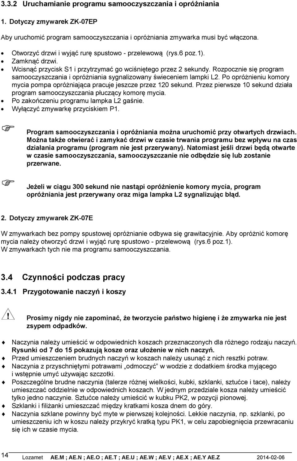 Rozpocznie się program samooczyszczania i opróżniania sygnalizowany świeceniem lampki L. Po opróżnieniu komory mycia pompa opróżniająca pracuje jeszcze przez 0 sekund.