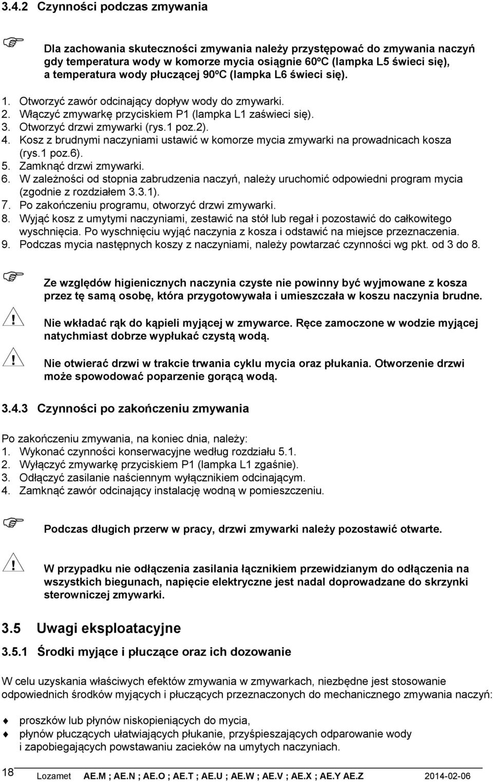 Kosz z brudnymi naczyniami ustawić w komorze mycia zmywarki na prowadnicach kosza (rys. poz.6). 5. Zamknąć drzwi zmywarki. 6.