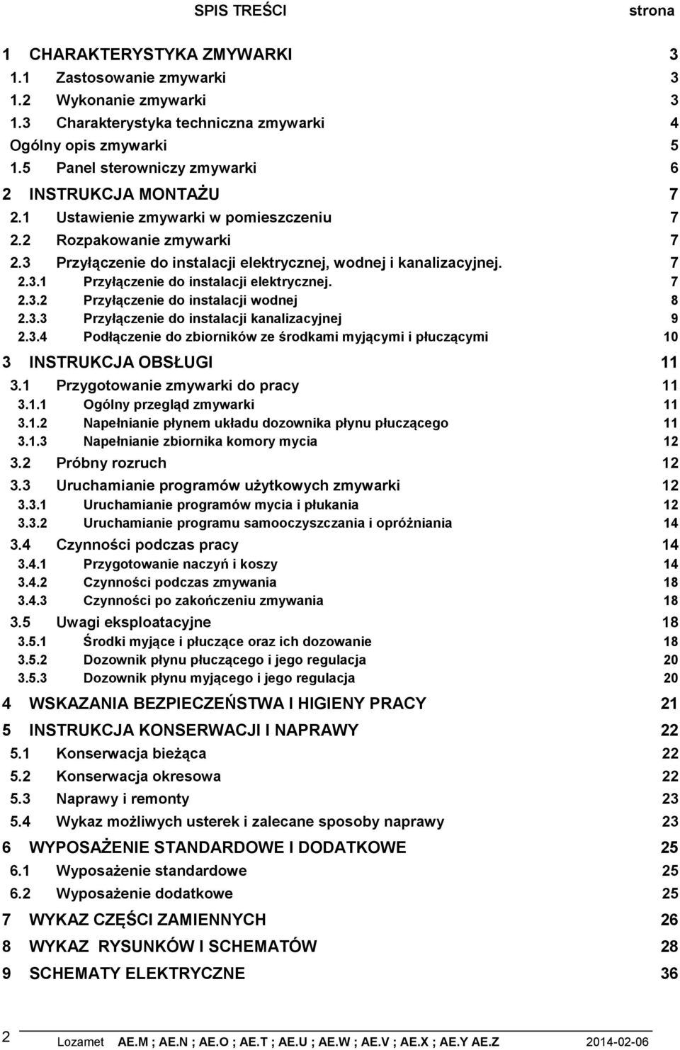 3.3 Przyłączenie do instalacji kanalizacyjnej 9.3.4 Podłączenie do zbiorników ze środkami myjącymi i płuczącymi 0 3 INSTRUKCJA OBSŁUGI 3. Przygotowanie zmywarki do pracy 3.. Ogólny przegląd zmywarki 3.