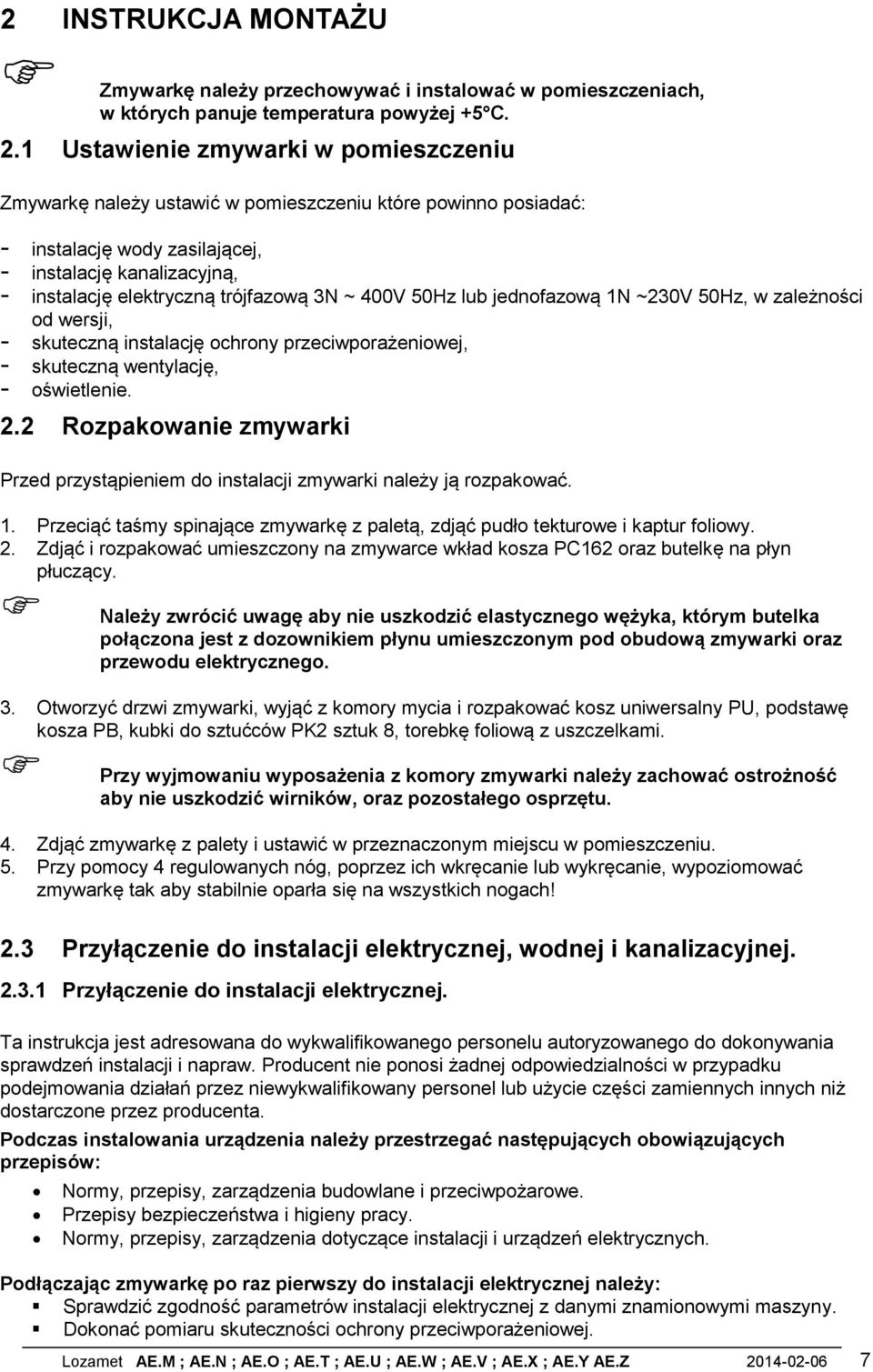 ~ 400V 50Hz lub jednofazową N ~30V 50Hz, w zależności od wersji, - skuteczną instalację ochrony przeciwporażeniowej, - skuteczną wentylację, - oświetlenie.