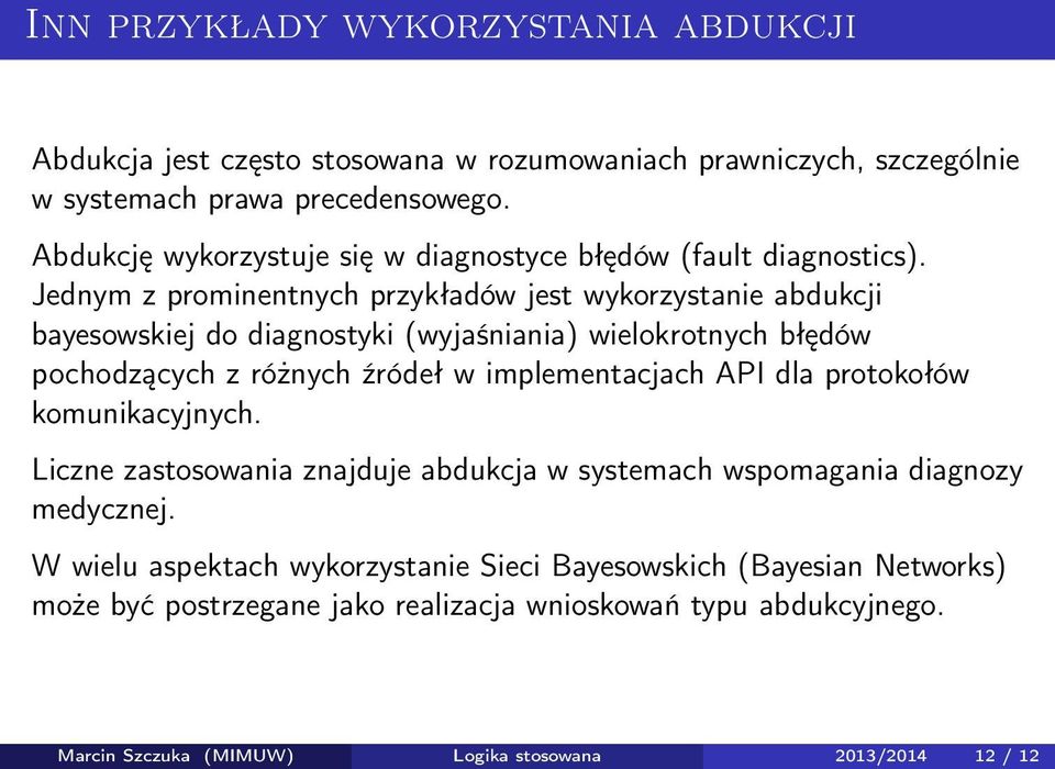 Jednym z prominentnych przykładów jest wykorzystanie abdukcji bayesowskiej do diagnostyki (wyjaśniania) wielokrotnych błędów pochodzących z różnych źródeł w implementacjach