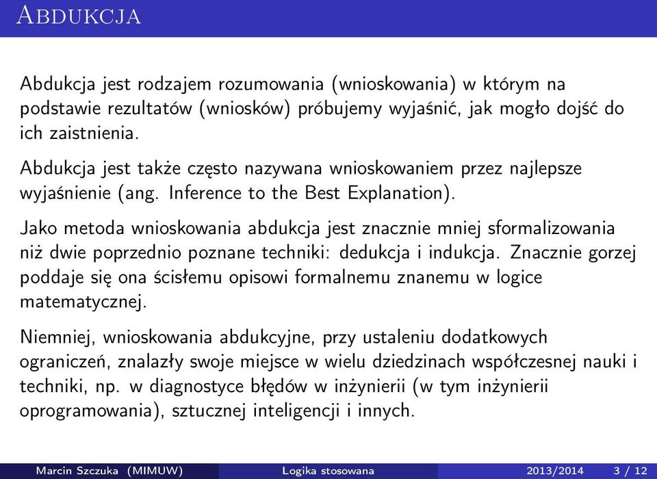 Jako metoda wnioskowania abdukcja jest znacznie mniej sformalizowania niż dwie poprzednio poznane techniki: dedukcja i indukcja.