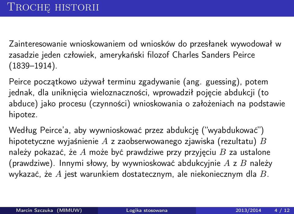guessing), potem jednak, dla uniknięcia wieloznaczności, wprowadził pojęcie abdukcji (to abduce) jako procesu (czynności) wnioskowania o założeniach na podstawie hipotez.