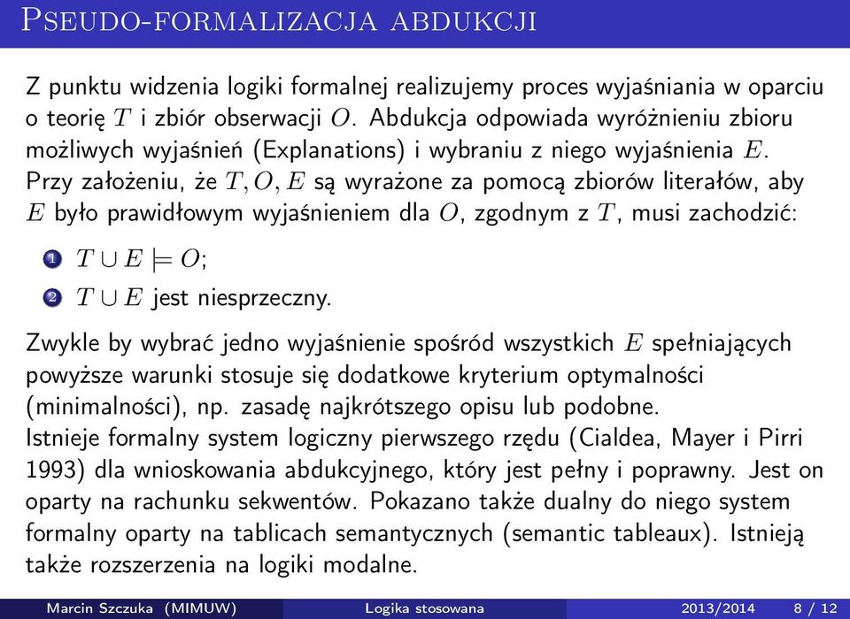 Przy założeniu, że T, O, E są wyrażone za pomocą zbiorów literałów, aby E było prawidłowym wyjaśnieniem dla O, zgodnym z T, musi zachodzić: 1 T E = O; 2 T E jest niesprzeczny.