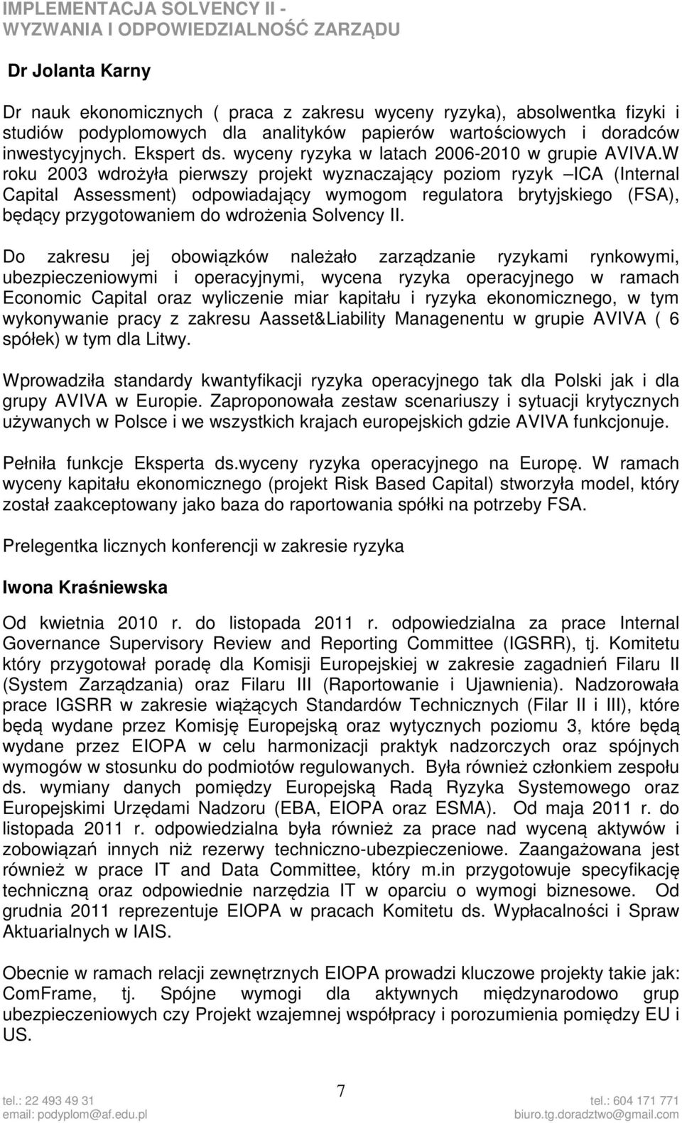 W roku 2003 wdrożyła pierwszy projekt wyznaczający poziom ryzyk ICA (Internal Capital Assessment) odpowiadający wymogom regulatora brytyjskiego (FSA), będący przygotowaniem do wdrożenia Solvency II.