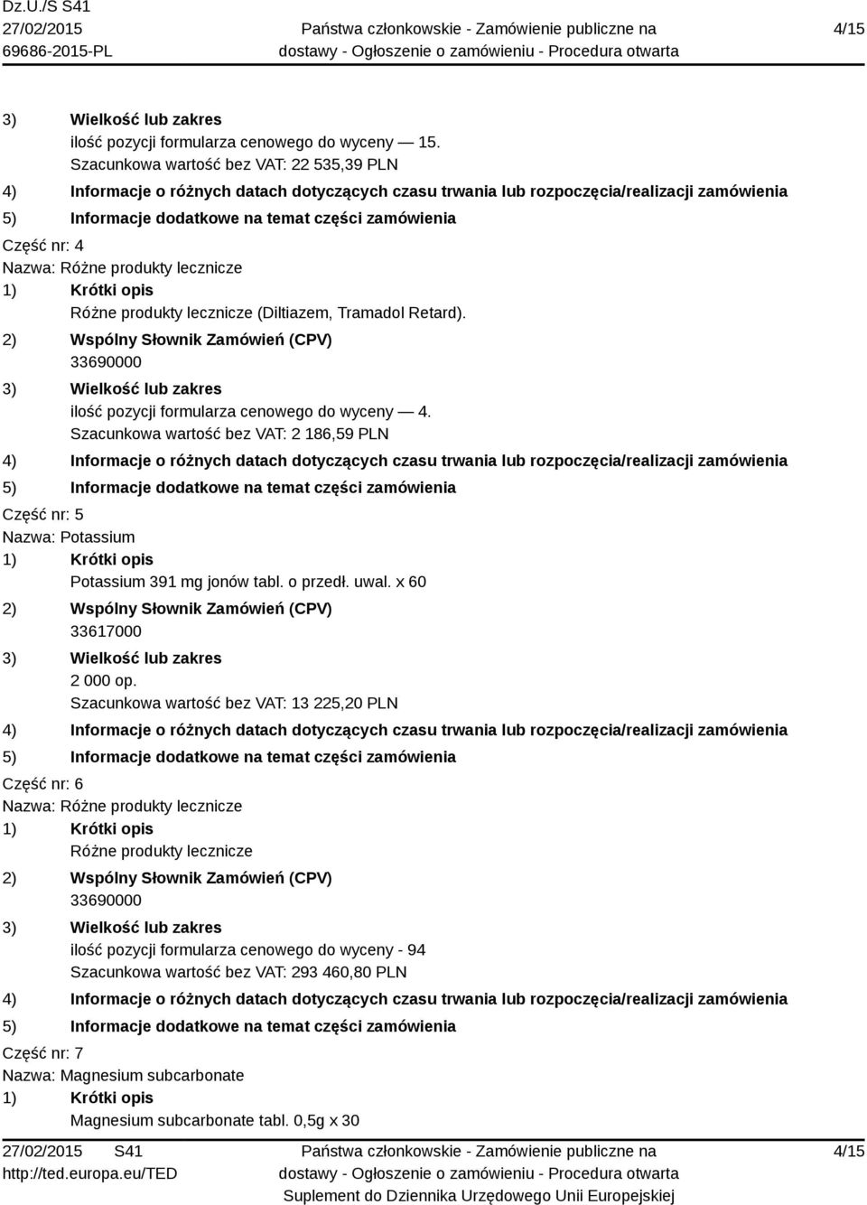 ilość pozycji formularza cenowego do wyceny 4. Szacunkowa wartość bez VAT: 2 186,59 PLN Część nr: 5 Nazwa: Potassium Potassium 391 mg jonów tabl. o przedł. uwal.