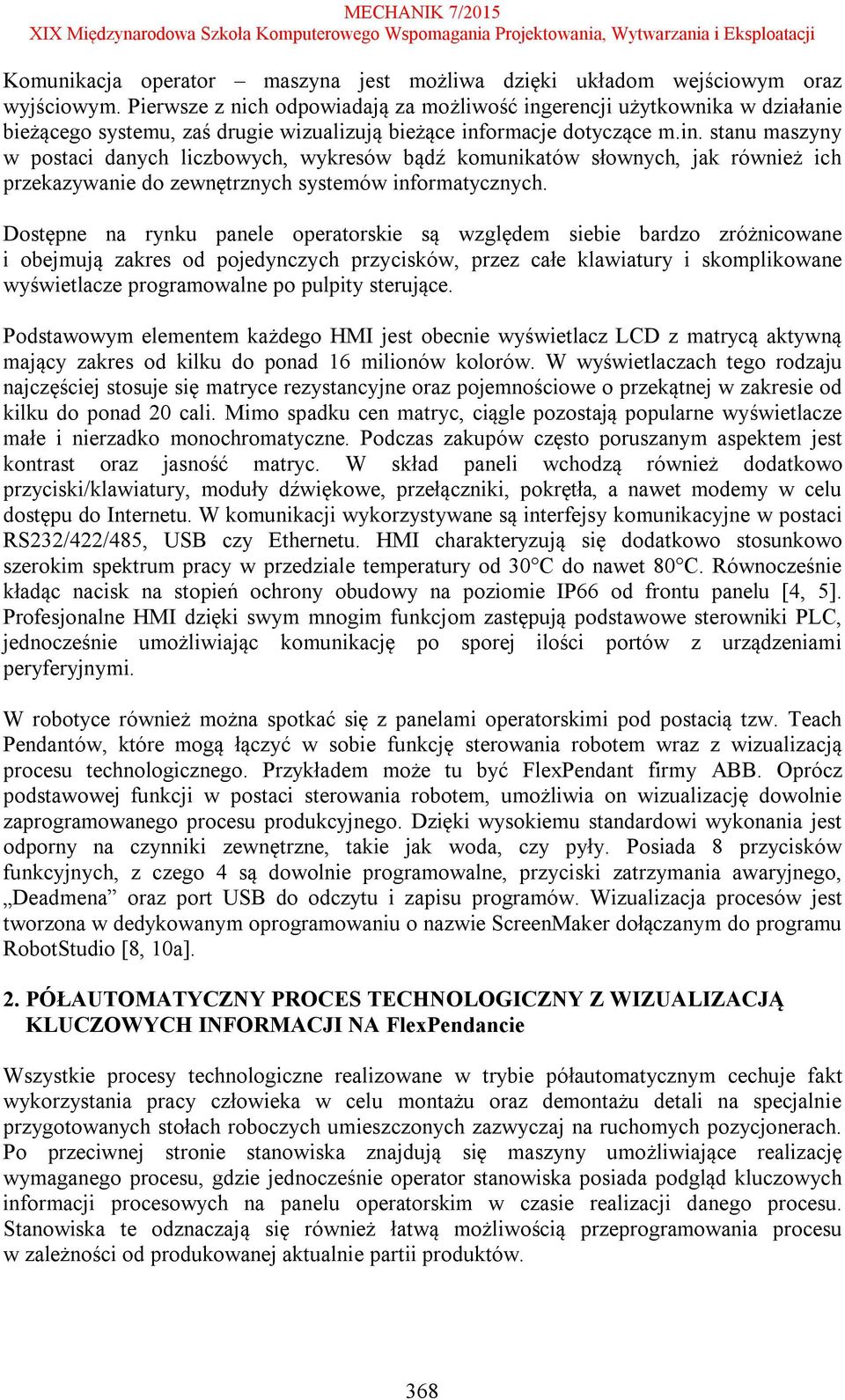 Dostępne na rynku panele operatorskie są względem siebie bardzo zróżnicowane i obejmują zakres od pojedynczych przycisków, przez całe klawiatury i skomplikowane wyświetlacze programowalne po pulpity