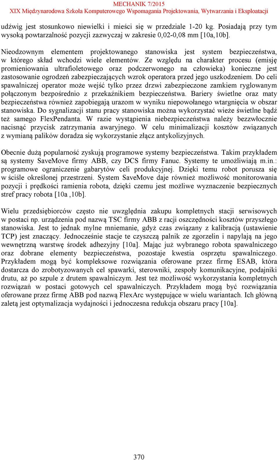 Ze względu na charakter procesu (emisję promieniowania ultrafioletowego oraz podczerwonego na człowieka) konieczne jest zastosowanie ogrodzeń zabezpieczających wzrok operatora przed jego uszkodzeniem.