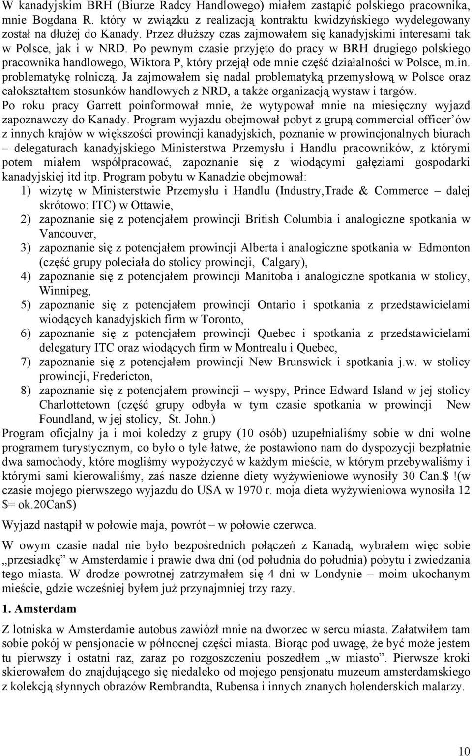 Po pewnym czasie przyjęto do pracy w BRH drugiego polskiego pracownika handlowego, Wiktora P, który przejął ode mnie część działalności w Polsce, m.in. problematykę rolniczą.