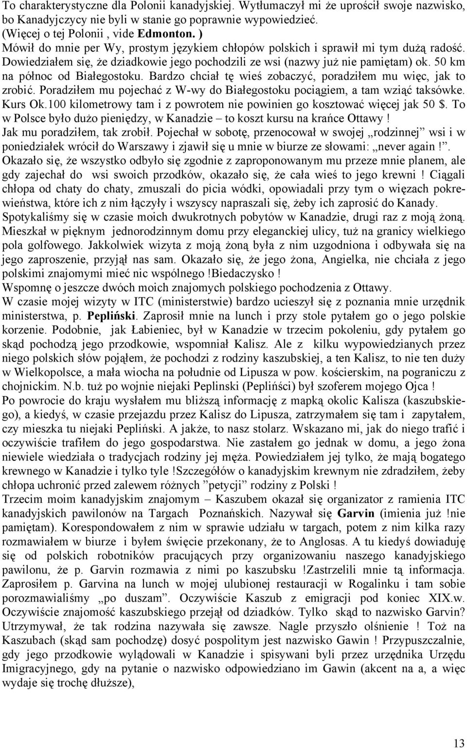 50 km na północ od Białegostoku. Bardzo chciał tę wieś zobaczyć, poradziłem mu więc, jak to zrobić. Poradziłem mu pojechać z W-wy do Białegostoku pociągiem, a tam wziąć taksówke. Kurs Ok.