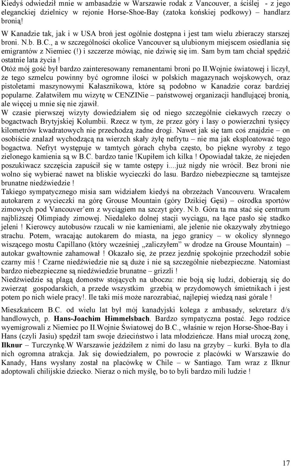 , a w szczególności okolice Vancouver są ulubionym miejscem osiedlania się emigrantów z Niemiec (!) i szczerze mówiąc, nie dziwię się im. Sam bym tam chciał spędzić ostatnie lata życia!