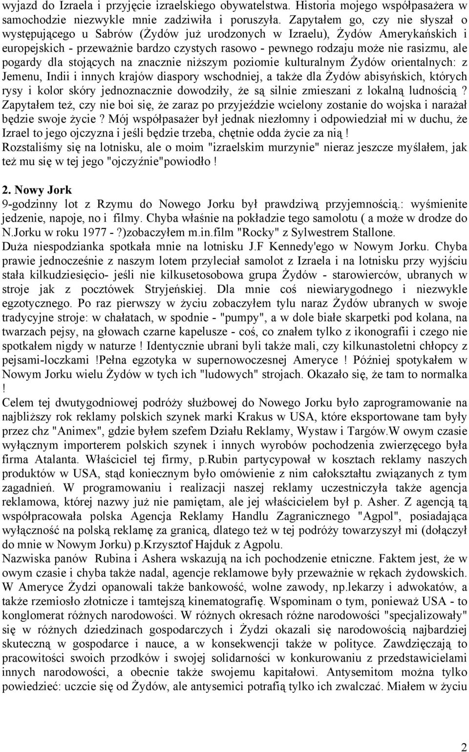 pogardy dla stojących na znacznie niższym poziomie kulturalnym Żydów orientalnych: z Jemenu, Indii i innych krajów diaspory wschodniej, a także dla Żydów abisyńskich, których rysy i kolor skóry