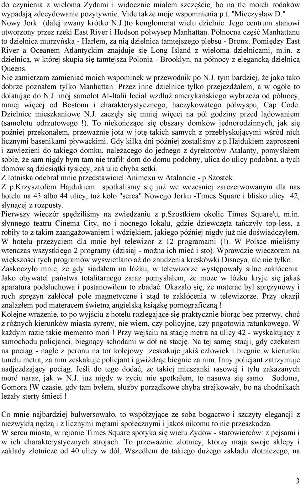 Północna część Manhattanu to dzielnica murzyńska - Harlem, za nią dzielnica tamtejszego plebsu - Bronx. Pomiędzy East River a Oceanem Atlantyckim znajduje się Long Island z wieloma dzielnicami, m.in.