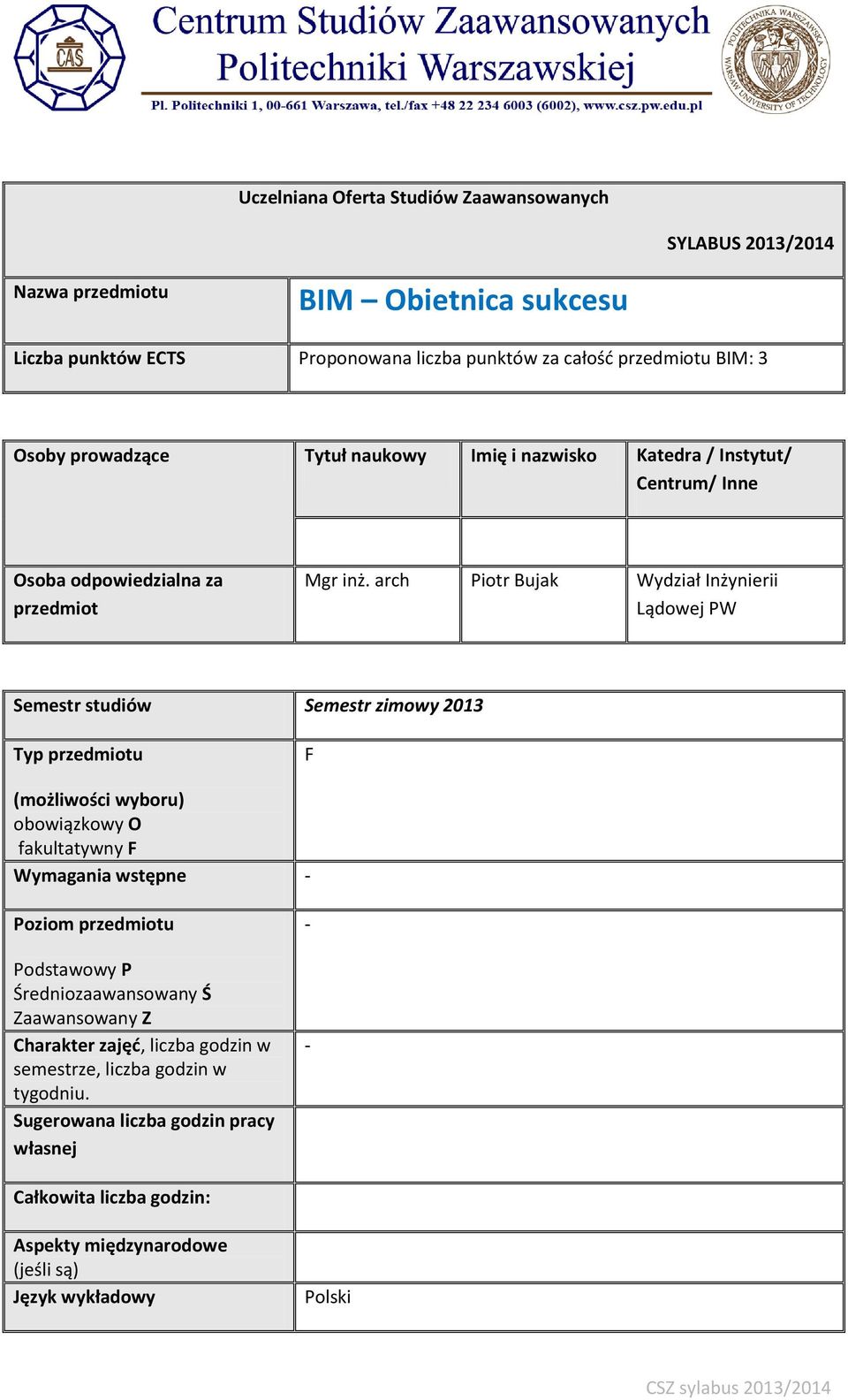 arch Piotr Bujak Wydział Inżynierii Lądowej PW Semestr studiów Semestr zimowy 2013 Typ przedmiotu F (możliwości wyboru) obowiązkowy O fakultatywny F Wymagania wstępne - Poziom