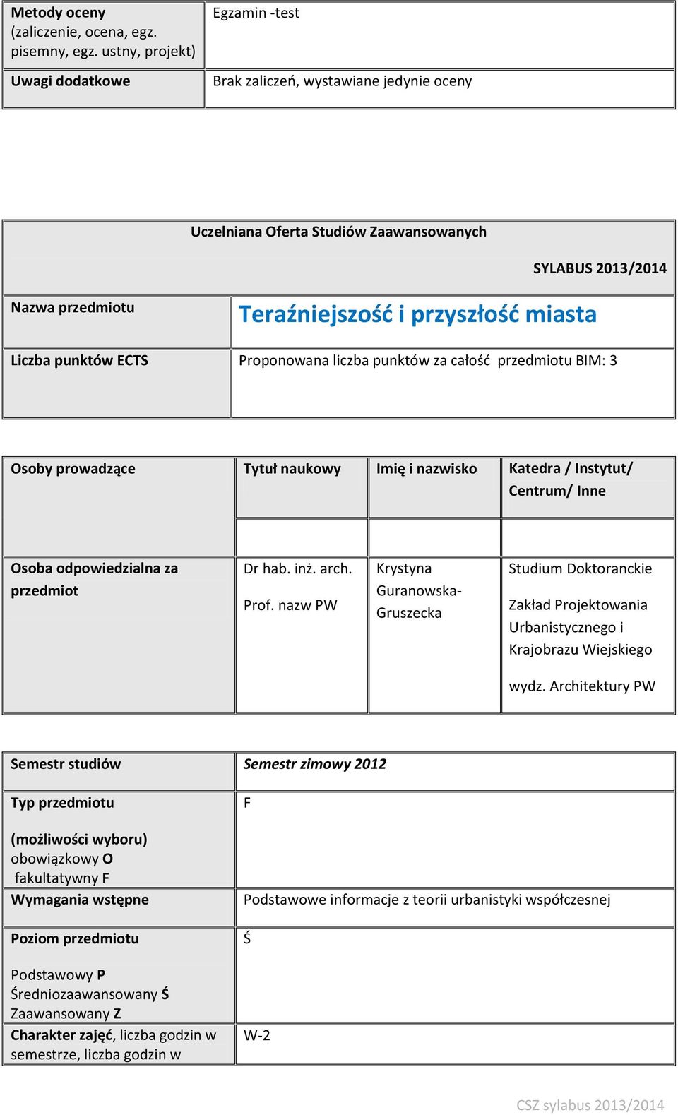 Liczba punktów ECTS Proponowana liczba punktów za całość przedmiotu BIM: 3 Osoby prowadzące Tytuł naukowy Imię i nazwisko Katedra / Instytut/ Centrum/ Inne Osoba odpowiedzialna za przedmiot Dr hab.