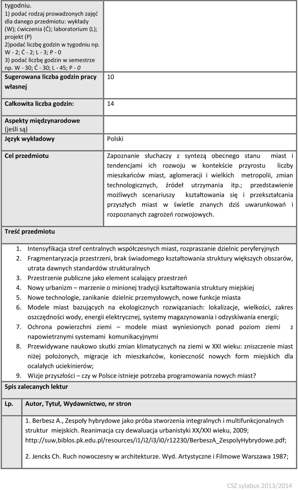 W - 30; Ć - 30; L - 45; P - 0 Sugerowana liczba godzin pracy własnej 10 Całkowita liczba godzin: 14 Aspekty międzynarodowe (jeśli są) Język wykładowy Polski Cel przedmiotu Zapoznanie słuchaczy z