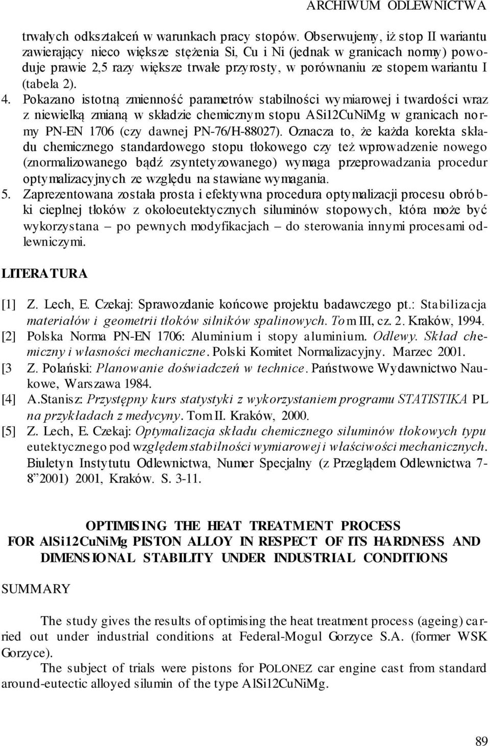 4. Pokazano istotną zmienność parametrów stabilności wymiarowej i twardości wraz z niewielką zmianą w składzie chemicznym stopu ASiCuNiMg w granicach no r- my PN-EN 706 (czy dawnej PN-76/H-8807).