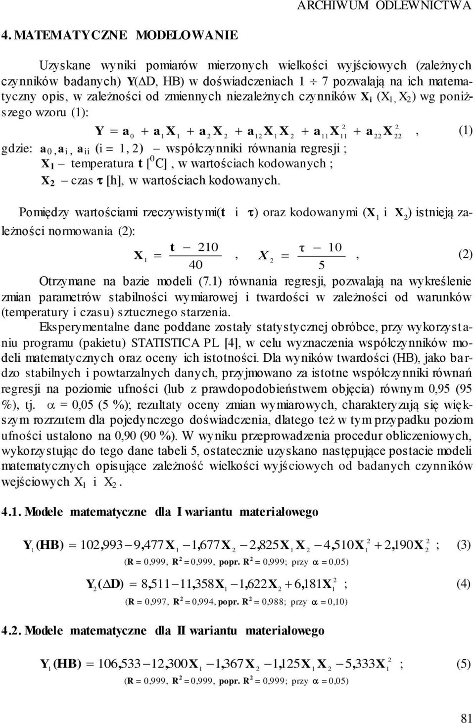 zmiennych niezależnych czynników X i (X, X ) wg poniższego wzoru (): Y a0 a X a X ax X ax ax, () gdzie: a 0, a i, a ii (i =, ) współczynniki równania regresji ; X temperatura t [ 0 C], w wartościach