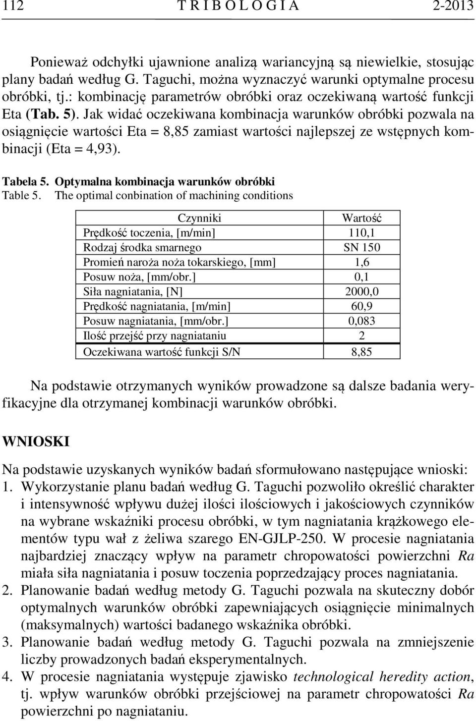 Jak widać oczekiwana kombinacja warunków obróbki pozwala na osiągnięcie wartości Eta = 8,85 zamiast wartości najlepszej ze wstępnych kombinacji (Eta = 4,93). Tabela 5.