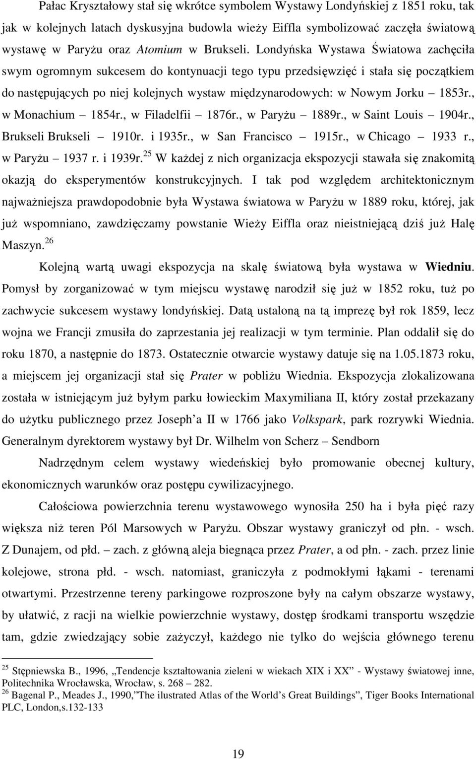 Londyńska Wystawa Światowa zachęciła swym ogromnym sukcesem do kontynuacji tego typu przedsięwzięć i stała się początkiem do następujących po niej kolejnych wystaw międzynarodowych: w Nowym Jorku