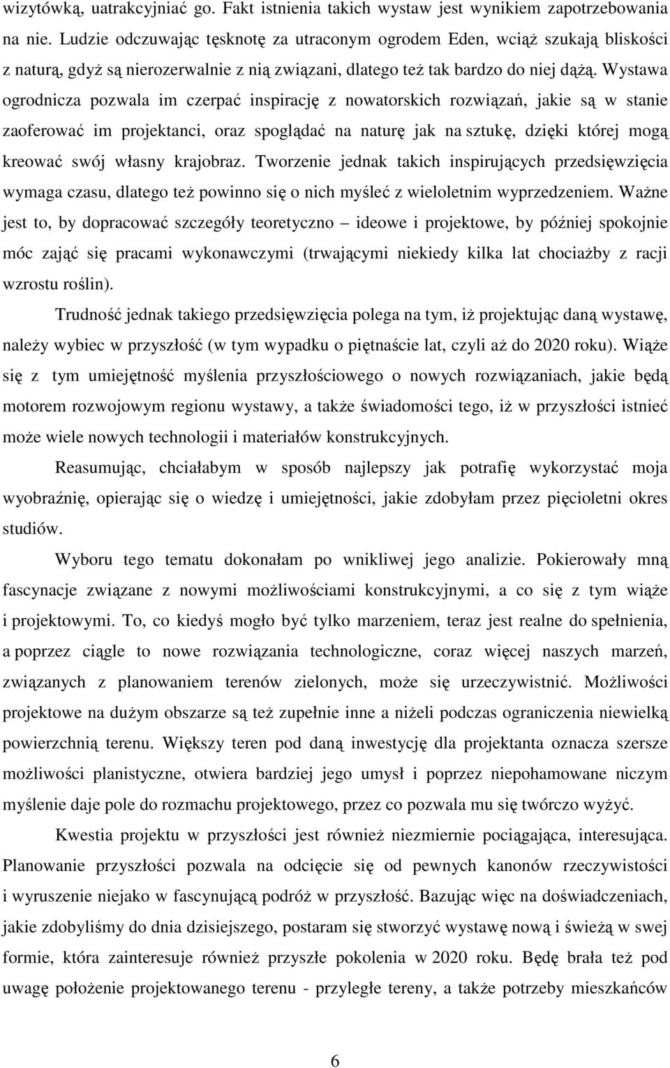 Wystawa ogrodnicza pozwala im czerpać inspirację z nowatorskich rozwiązań, jakie są w stanie zaoferować im projektanci, oraz spoglądać na naturę jak na sztukę, dzięki której mogą kreować swój własny