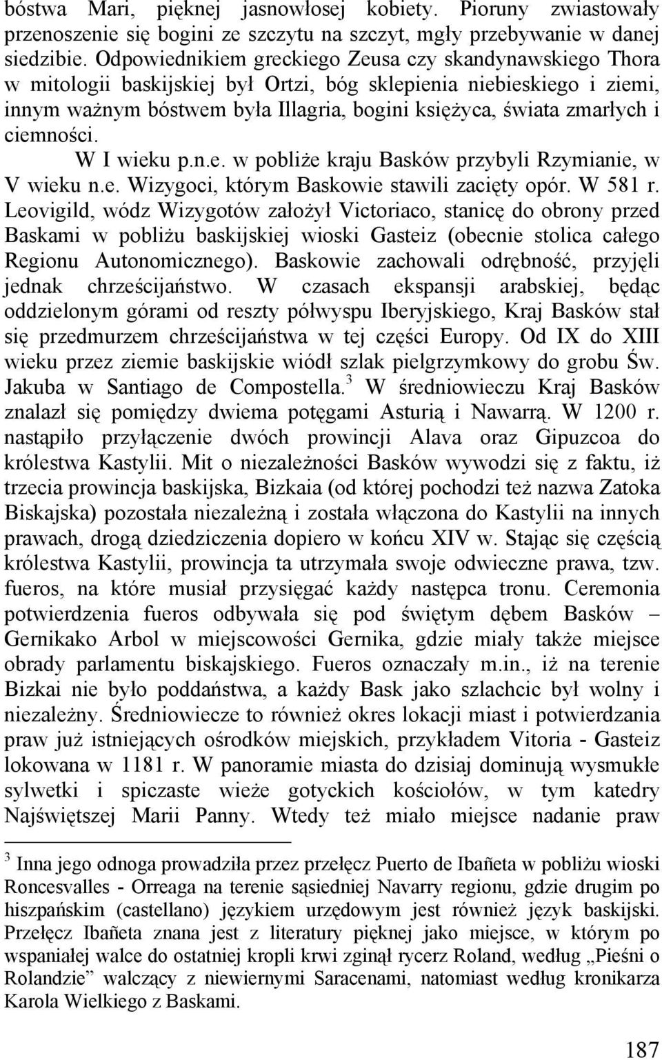 ciemności. W I wieku p.n.e. w pobliże kraju Basków przybyli Rzymianie, w V wieku n.e. Wizygoci, którym Baskowie stawili zacięty opór. W 581 r.