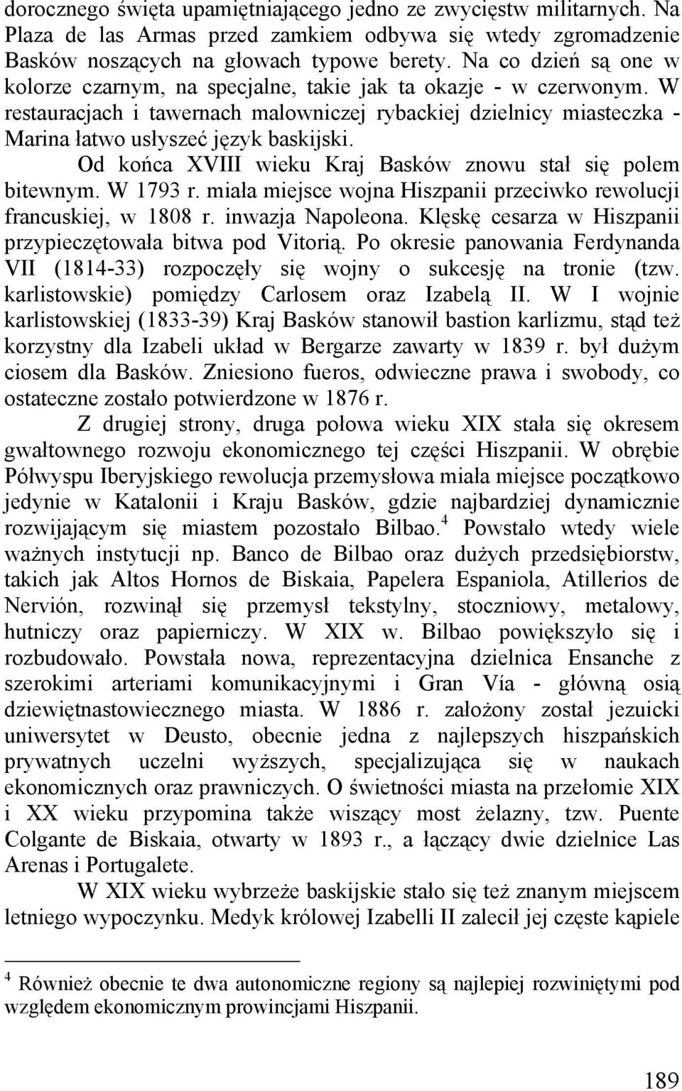 Od końca XVIII wieku Kraj Basków znowu stał się polem bitewnym. W 1793 r. miała miejsce wojna Hiszpanii przeciwko rewolucji francuskiej, w 1808 r. inwazja Napoleona.