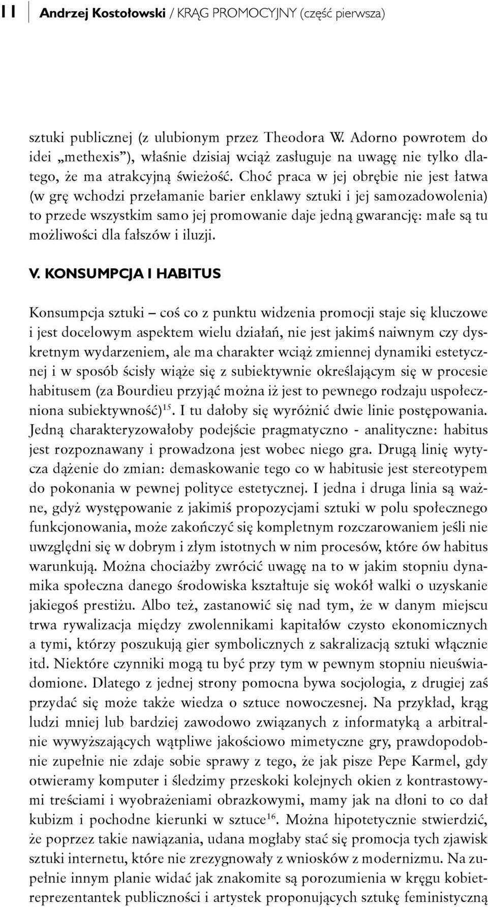 Choć praca w jej obrębie nie jest łatwa (w grę wchodzi przełamanie barier enklawy sztuki i jej samozadowolenia) to przede wszystkim samo jej promowanie daje jedną gwarancję: małe są tu możliwości dla