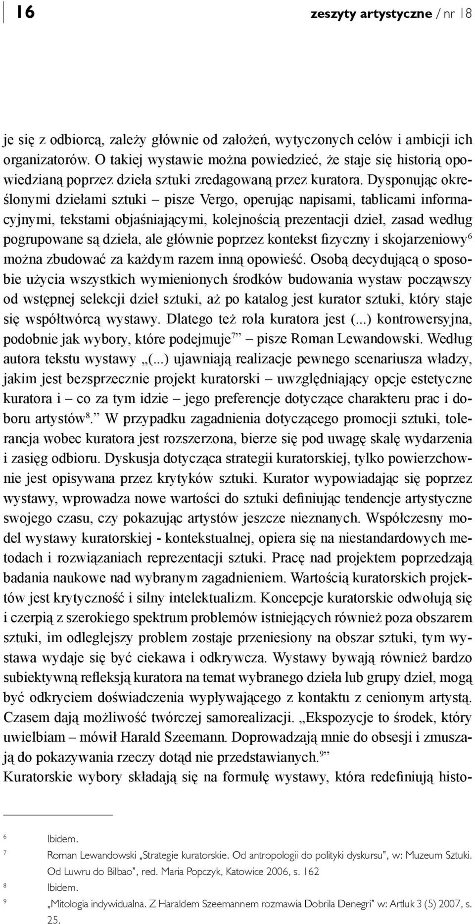 Dysponując określonymi dziełami sztuki pisze Vergo, operując napisami, tablicami informacyjnymi, tekstami objaśniającymi, kolejnością prezentacji dzieł, zasad według pogrupowane są dzieła, ale