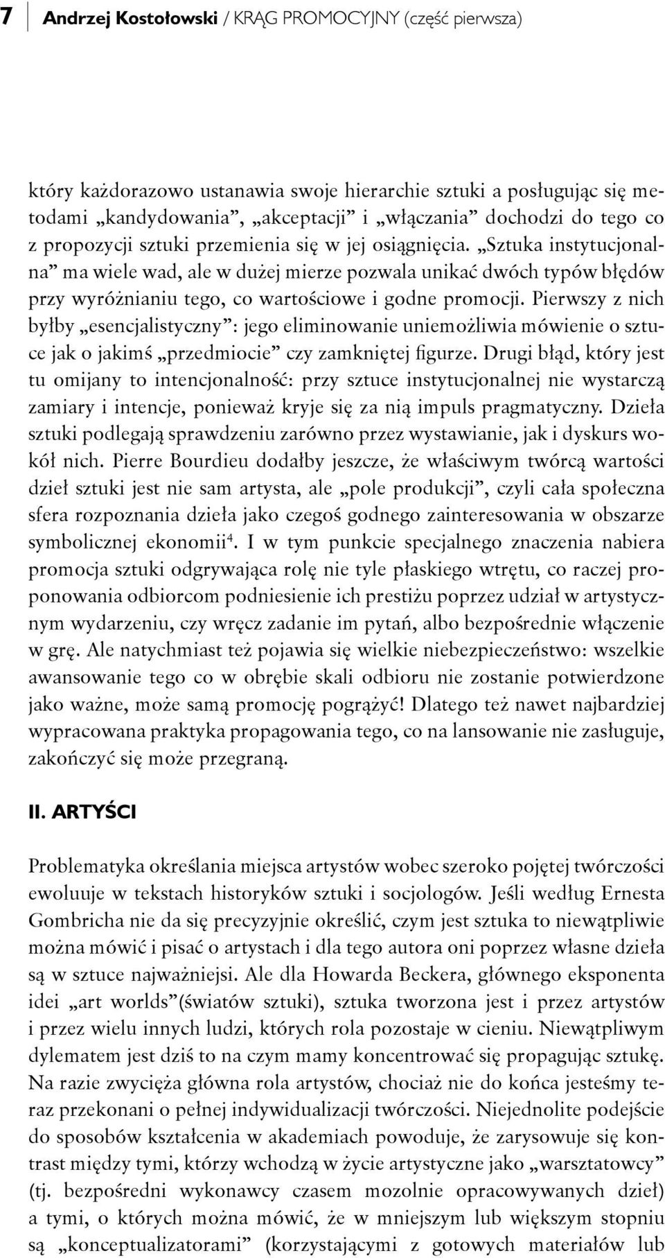 Pierwszy z nich byłby esencjalistyczny : jego eliminowanie uniemożliwia mówienie o sztuce jak o jakimś przedmiocie czy zamkniętej figurze.