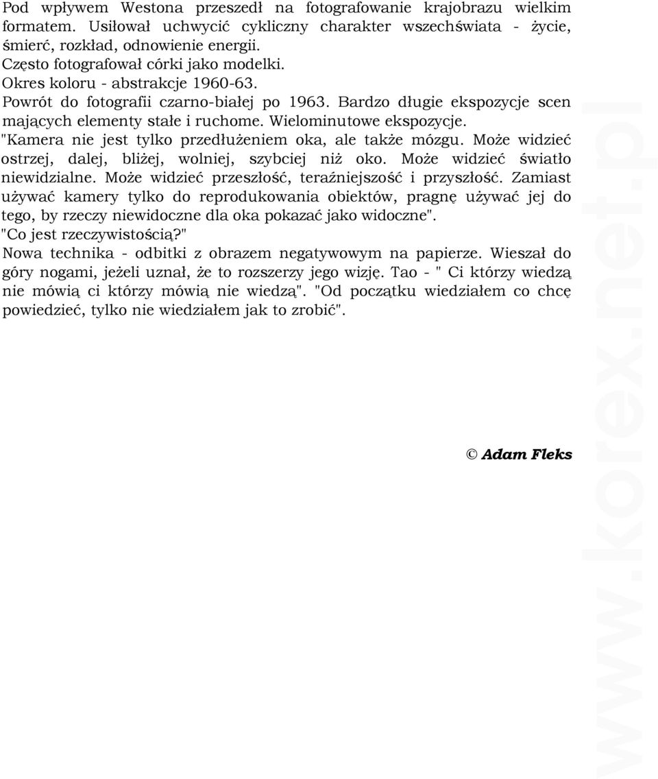 Wielominutowe ekspozycje. "Kamera nie jest tylko przedłuŝeniem oka, ale takŝe mózgu. MoŜe widzieć ostrzej, dalej, bliŝej, wolniej, szybciej niŝ oko. MoŜe widzieć światło niewidzialne.