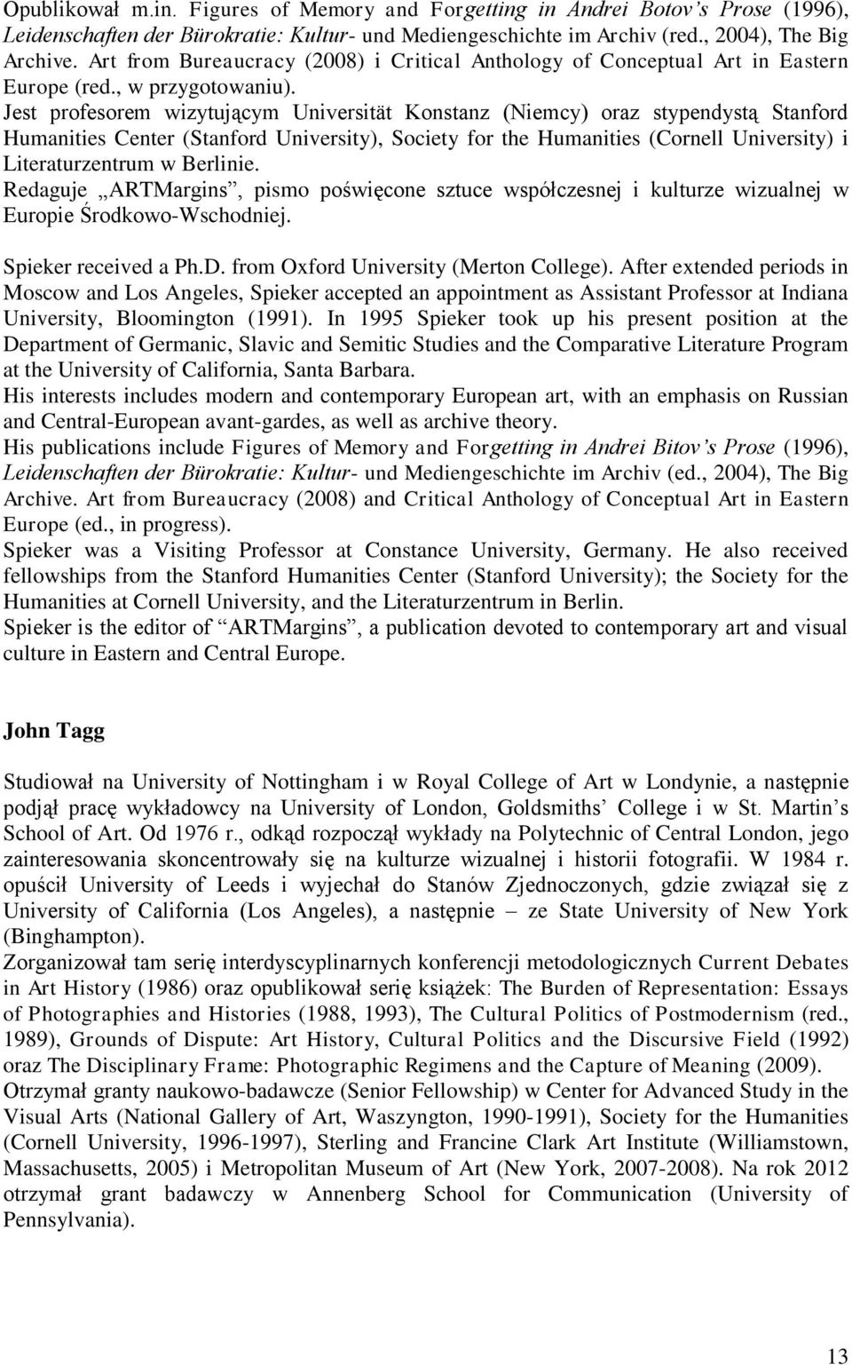 Jest profesorem wizytującym Universität Konstanz (Niemcy) oraz stypendystą Stanford Humanities Center (Stanford University), Society for the Humanities (Cornell University) i Literaturzentrum w