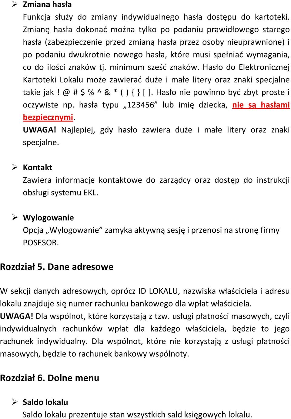 wymagania, co do ilości znaków tj. minimum sześć znaków. Hasło do Elektronicznej Kartoteki Lokalu może zawierać duże i małe litery oraz znaki specjalne takie jak! @ # $ % ^ & * ( ) { } [ ].