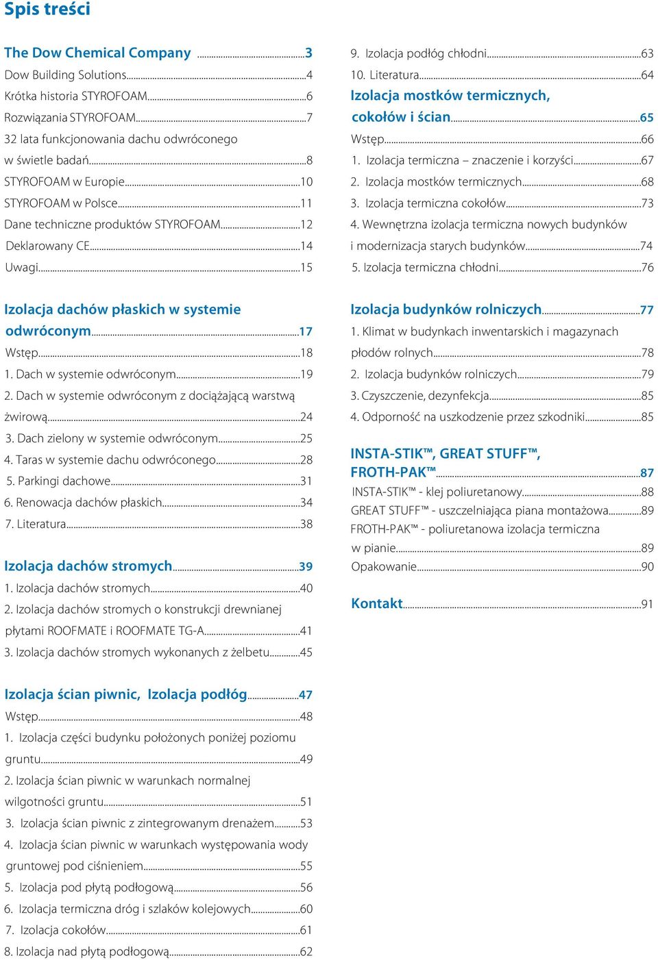 ..64 Izolacja mostków termicznych, cokołów i ścian...65 Wstęp...66 1. Izolacja termiczna znaczenie i korzyści...67 2. Izolacja mostków termicznych...68 3. Izolacja termiczna cokołów...73 4.