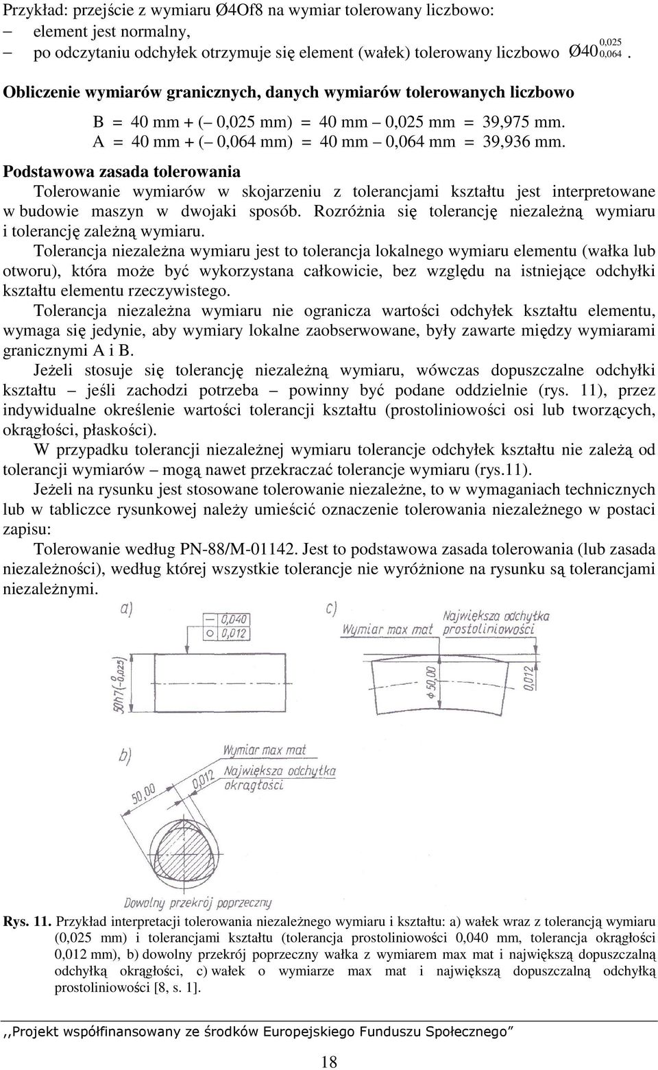 Podstawowa zasada tolerowania Tolerowanie wymiarów w skojarzeniu z tolerancjami kształtu jest interpretowane w budowie maszyn w dwojaki sposób.