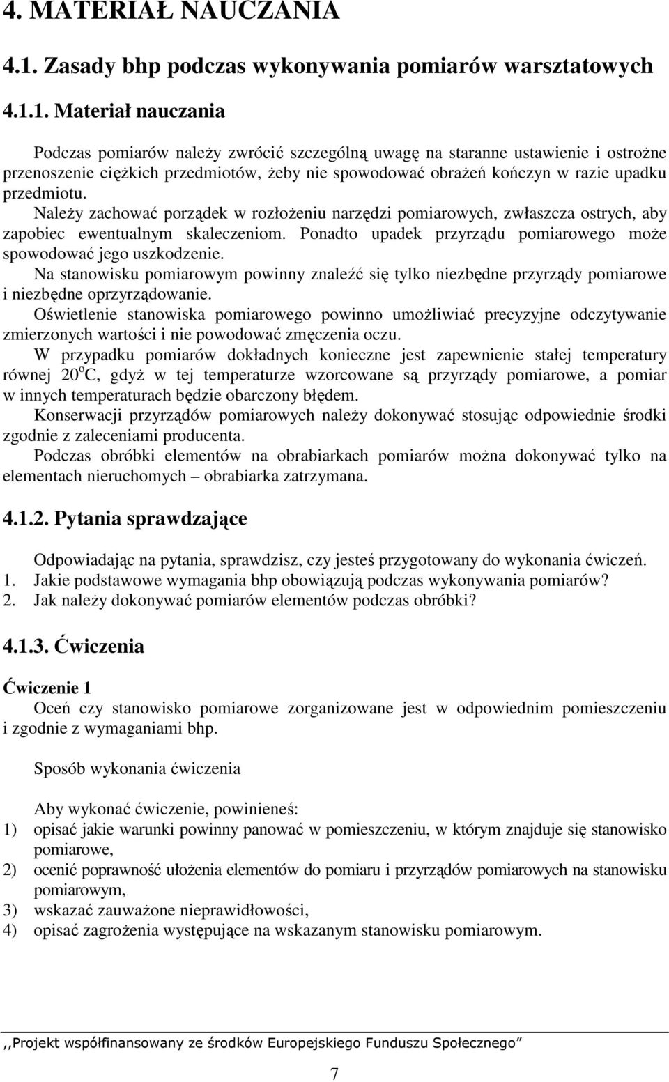 1. Materiał nauczania Podczas pomiarów naleŝy zwrócić szczególną uwagę na staranne ustawienie i ostroŝne przenoszenie cięŝkich przedmiotów, Ŝeby nie spowodować obraŝeń kończyn w razie upadku