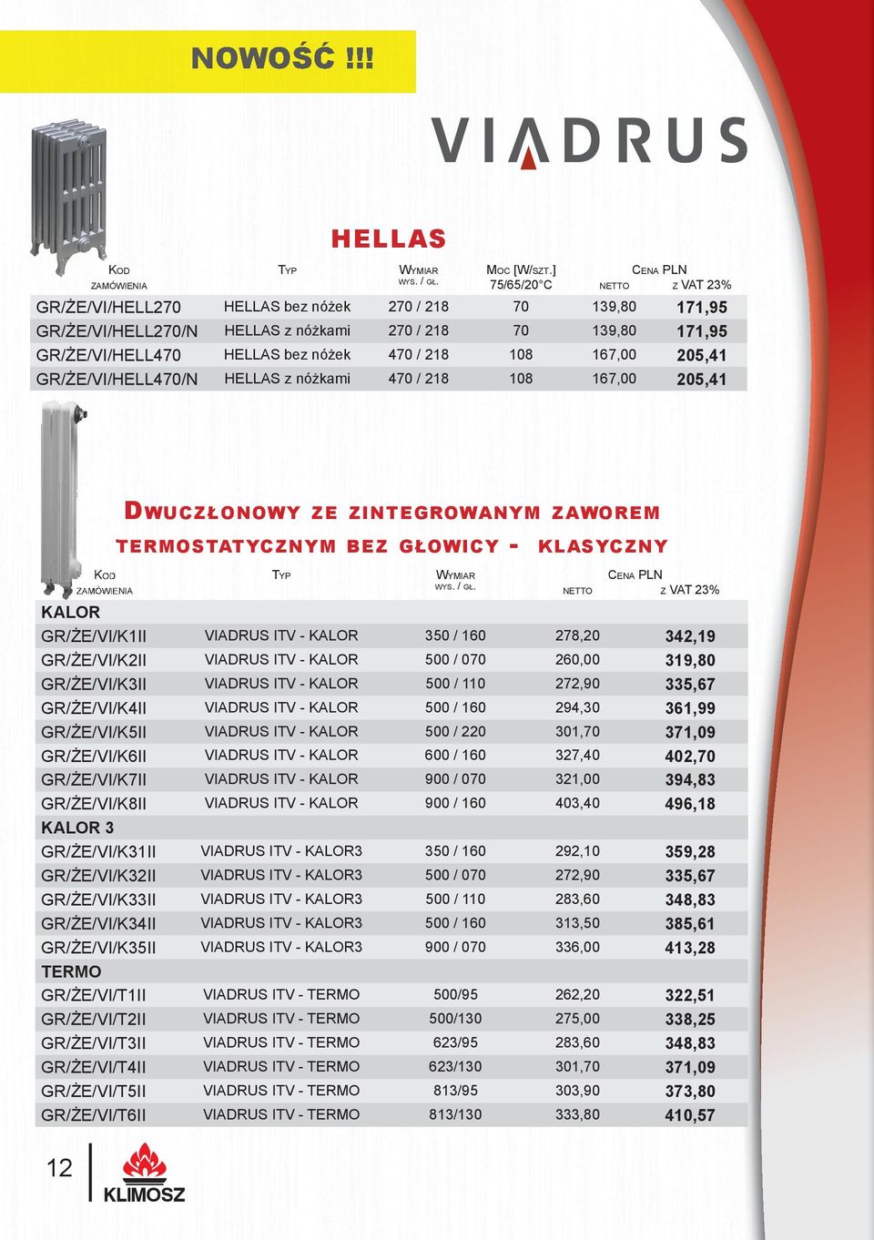 GR/ŻE/VI/HELL470/N HELLAS z nóżkami 470 / 218 108 167,00 205,41 12 DWUCZŁONOWY ZE ZINTEGROWANYM ZAWOREM TERMOSTATYCZNYM BEZ GŁOWICY - KLASYCZNY TYP WYMIAR WYS. / GŁ.