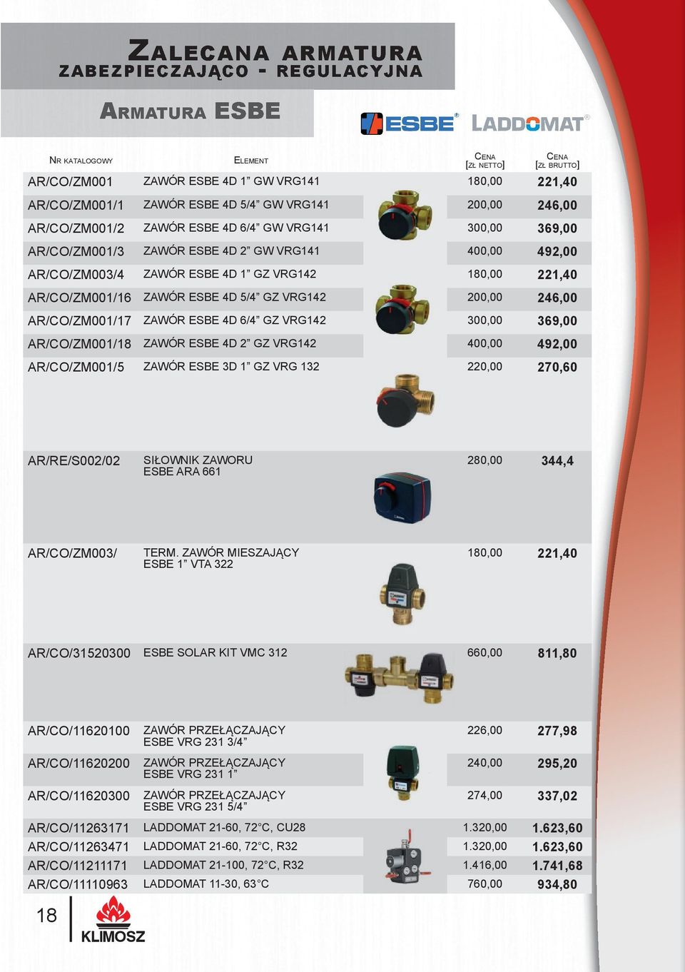 AR/CO/ZM001/16 ZAWÓR ESBE 4D 5/4 GZ VRG142 200,00 246,00 AR/CO/ZM001/17 ZAWÓR ESBE 4D 6/4 GZ VRG142 300,00 369,00 AR/CO/ZM001/18 ZAWÓR ESBE 4D 2 GZ VRG142 400,00 492,00 AR/CO/ZM001/5 ZAWÓR ESBE 3D 1