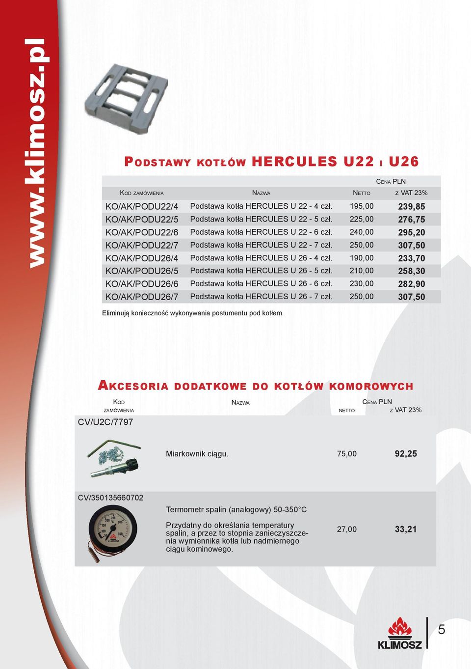 190,00 233,70 KO/AK/PODU26/5 Podstawa kotła HERCULES U 26-5 czł. 210,00 258,30 KO/AK/PODU26/6 Podstawa kotła HERCULES U 26-6 czł. 230,00 282,90 KO/AK/PODU26/7 Podstawa kotła HERCULES U 26-7 czł.