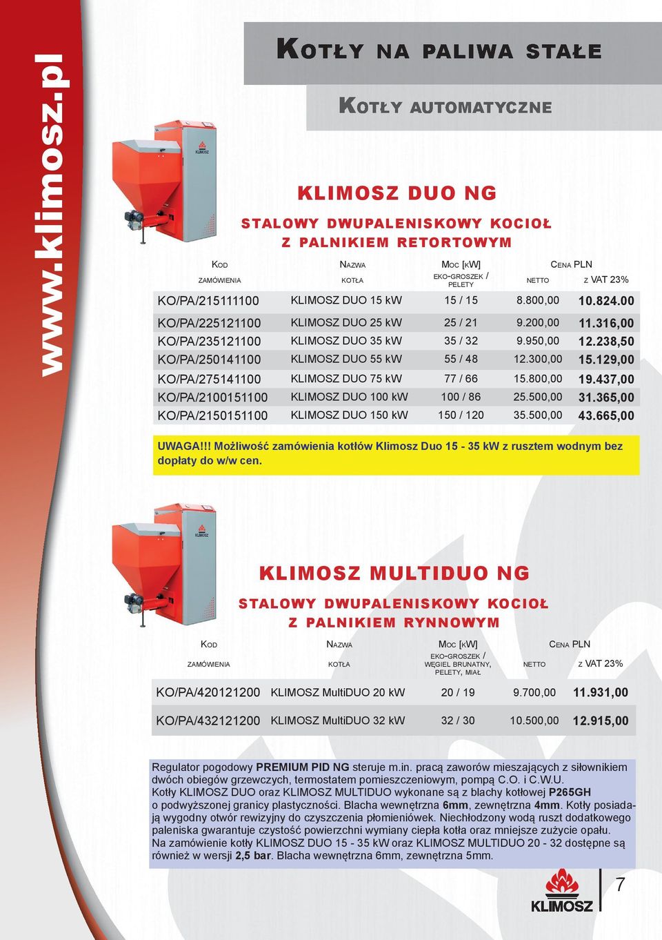 800,00 10.824.00 KO/PA/225121100 KLIMOSZ DUO 25 kw 25 / 21 9.200,00 11.316,00 KO/PA/235121100 KLIMOSZ DUO 35 kw 35 / 32 9.950,00 12.238,50 KO/PA/250141100 KLIMOSZ DUO 55 kw 55 / 48 12.300,00 15.