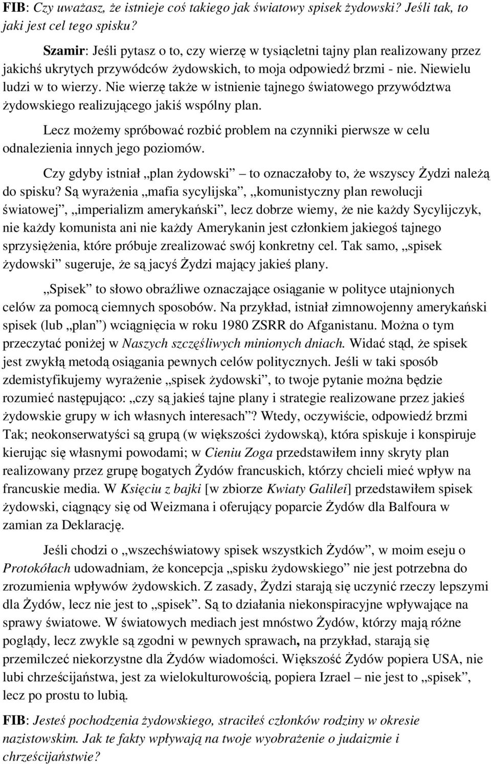 Nie wierzę także w istnienie tajnego światowego przywództwa żydowskiego realizującego jakiś wspólny plan.