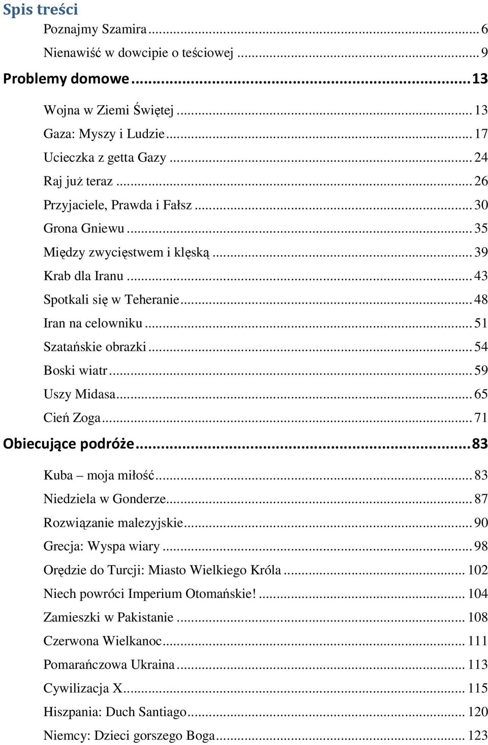 .. 54 Boski wiatr... 59 Uszy Midasa... 65 Cień Zoga... 71 Obiecujące podróże... 83 Kuba moja miłość... 83 Niedziela w Gonderze... 87 Rozwiązanie malezyjskie... 90 Grecja: Wyspa wiary.