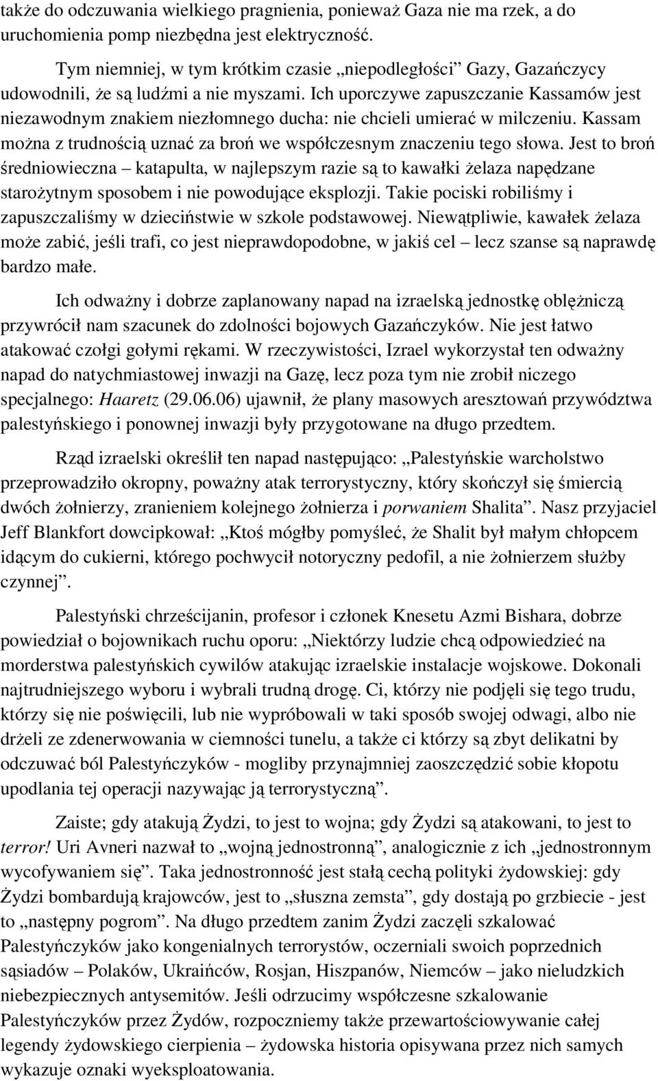 Ich uporczywe zapuszczanie Kassamów jest niezawodnym znakiem niezłomnego ducha: nie chcieli umierać w milczeniu. Kassam można z trudnością uznać za broń we współczesnym znaczeniu tego słowa.