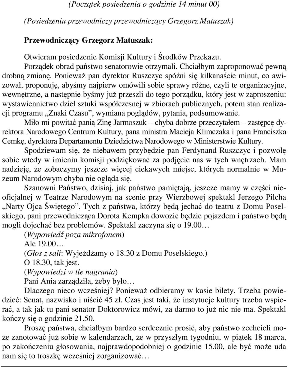 Ponieważ pan dyrektor Ruszczyc spóźni się kilkanaście minut, co awizował, proponuję, abyśmy najpierw omówili sobie sprawy różne, czyli te organizacyjne, wewnętrzne, a następnie byśmy już przeszli do