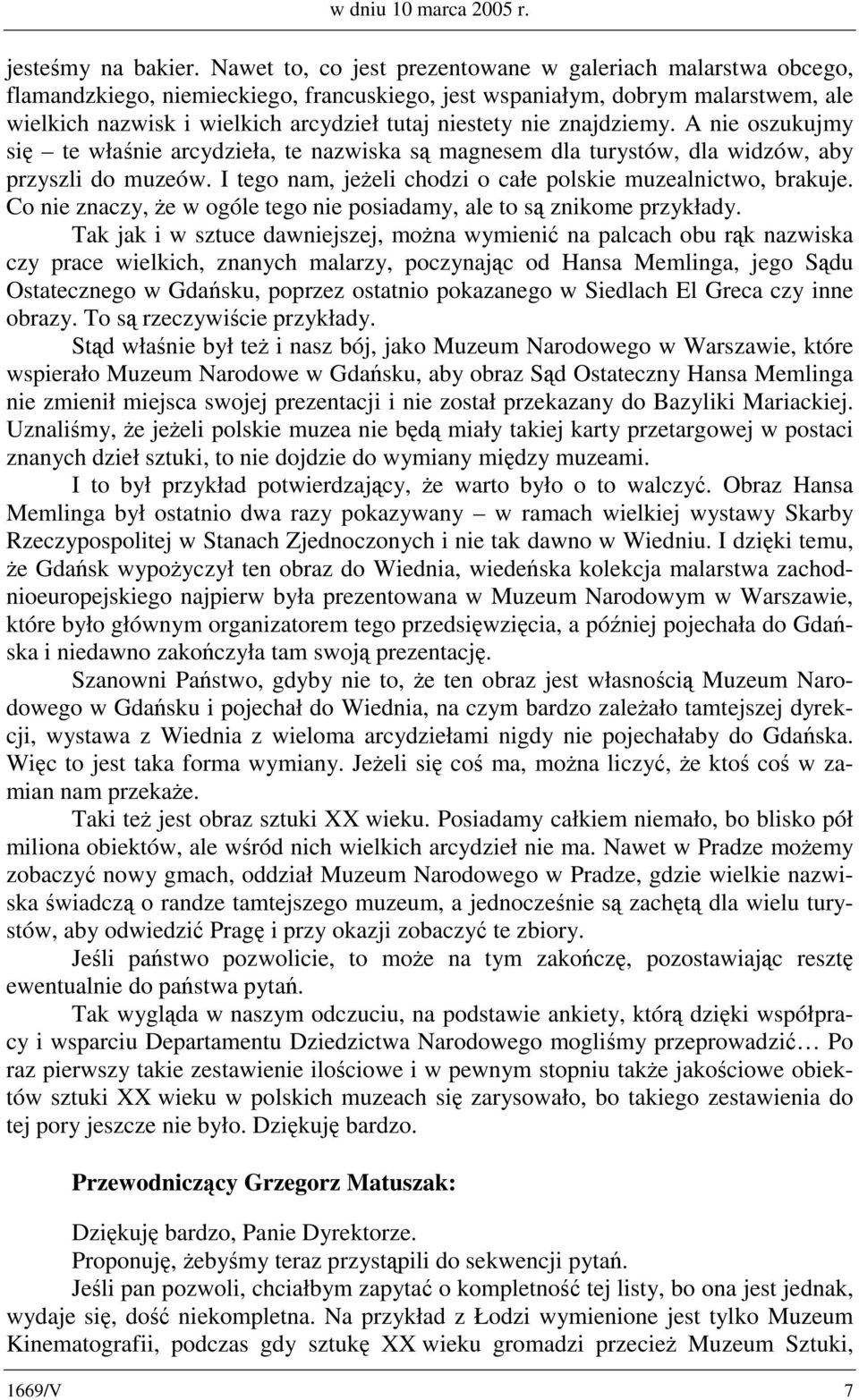 nie znajdziemy. A nie oszukujmy się te właśnie arcydzieła, te nazwiska są magnesem dla turystów, dla widzów, aby przyszli do muzeów. I tego nam, jeżeli chodzi o całe polskie muzealnictwo, brakuje.