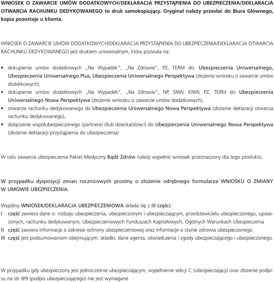 WNIOSEK O ZAWARCIE UMÓW DODATKOWYCH/DEKLARACJA PRZYSTĄPIENIA DO UBEZPIECZENIA/DEKLARACJA OTWARCIA RACHUNKU DEDYKOWANEGO jest drukiem uiwersalym, który pozwala a: dokupieie umów dodatkowych Na