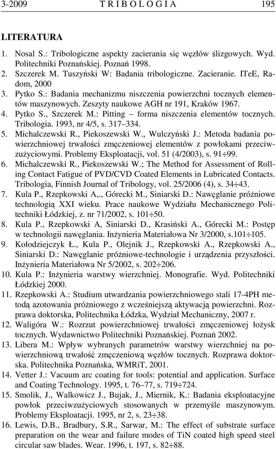 Pytko S., Szczerek M.: Pitting forma niszczenia elementów tocznych. Tribologia. 1993, nr 4/5, s. 317 334. 5. Michalczewski R., Piekoszewski W., Wulczyński J.