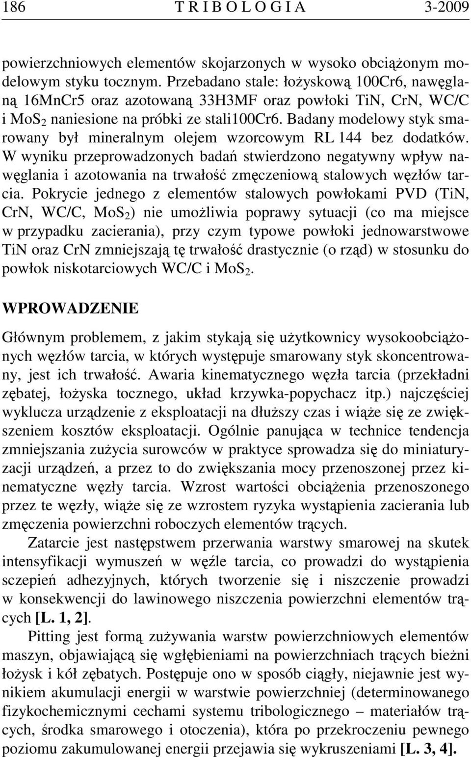 Badany modelowy styk smarowany był mineralnym olejem wzorcowym RL 144 bez dodatków.