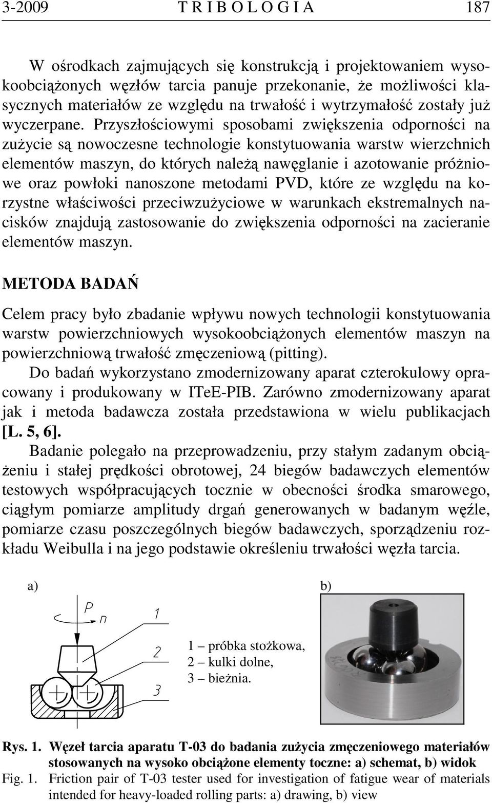 Przyszłościowymi sposobami zwiększenia odporności na zużycie są nowoczesne technologie konstytuowania warstw wierzchnich elementów maszyn, do których należą nawęglanie i azotowanie próżniowe oraz