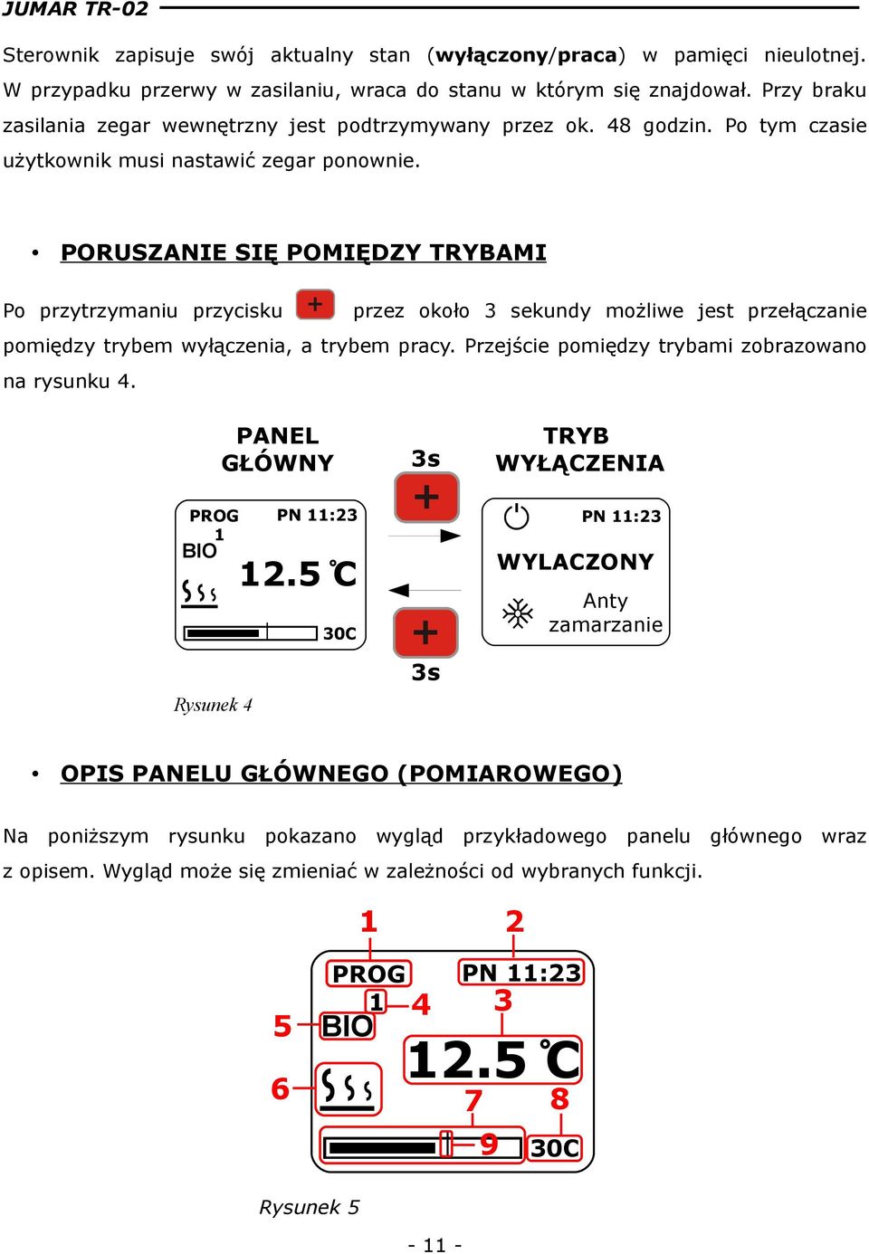 PORUSZANIE SIĘ POMIĘDZY TRYBAMI Po przytrzymaniu przycisku przez około 3 sekundy możliwe jest przełączanie pomiędzy trybem wyłączenia, a trybem pracy.